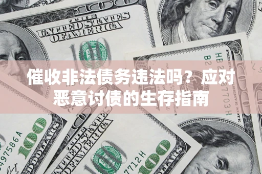 济南催收非法债务违法吗？应对恶意讨债的生存指南