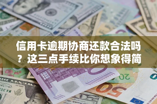 济南信用卡逾期协商还款合法吗？这三点手续比你想象得简单
