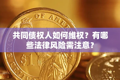 济南共同债权人如何维权？有哪些法律风险需注意？