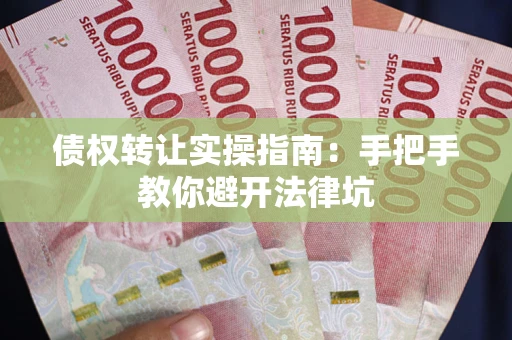 济南债权转让实操指南：手把手教你避开法律坑