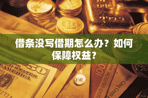济南借条没写借期怎么办？如何保障权益？