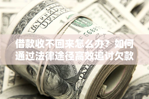 济南借款收不回来怎么办?如何通过法律途径高效追讨欠款? 济南借款收不回来怎么办?如何通过法律途径高效追讨欠款?