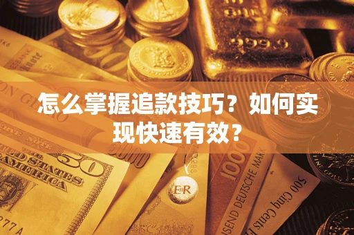 济南怎么掌握追款技巧？如何实现快速有效？
