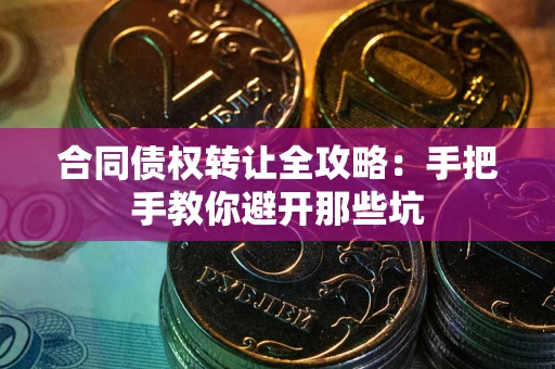 济南合同债权转让全攻略：手把手教你避开那些坑