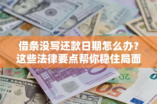 济南借条没写还款日期怎么办？这些法律要点帮你稳住局面