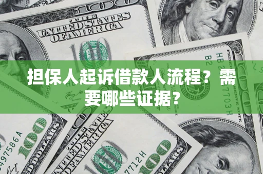 济南担保人起诉借款人流程?需要哪些证据? 济南担保人起诉借款人流程?需要哪些证据?