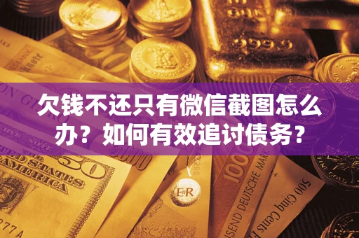 济南欠钱不还只有微信截图怎么办？如何有效追讨债务？