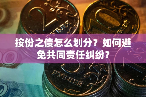 济南按份之债怎么划分？如何避免共同责任纠纷？