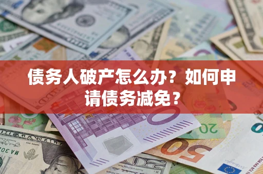 济南债务人破产怎么办？如何申请债务减免？