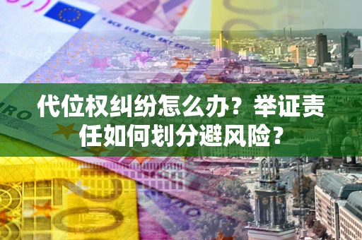 济南代位权纠纷怎么办？举证责任如何划分避风险？