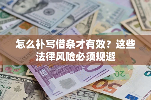 济南怎么补写借条才有效？这些法律风险必须规避