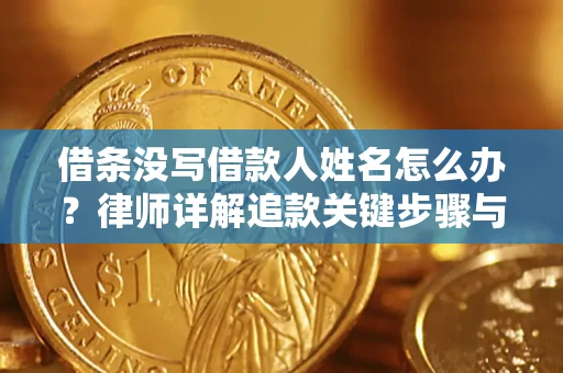 济南借条没写借款人姓名怎么办？律师详解追款关键步骤与证据链构建