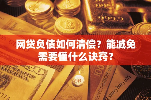 济南网贷负债如何清偿？能减免需要懂什么诀窍？