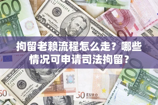 济南拘留老赖流程怎么走?哪些情况可申请司法拘留? 济南拘留老赖流程怎么走?哪些情况可申请司法拘留?