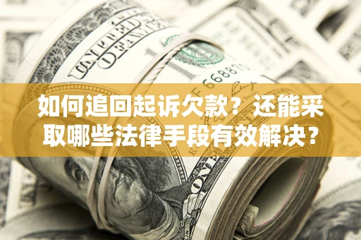 济南如何追回起诉欠款？还能采取哪些法律手段有效解决？