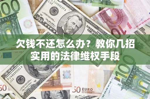 济南欠钱不还怎么办？教你几招实用的法律维权手段