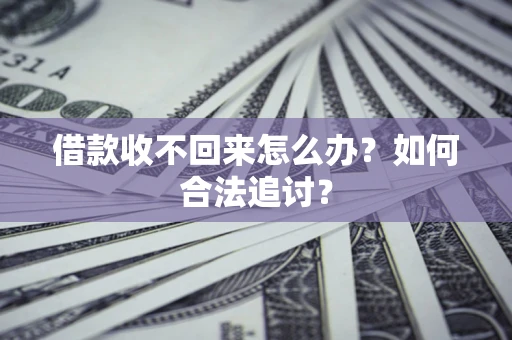 济南借款收不回来怎么办？如何合法追讨？