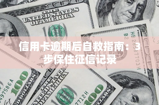 济南信用卡逾期后自救指南：3步保住征信记录