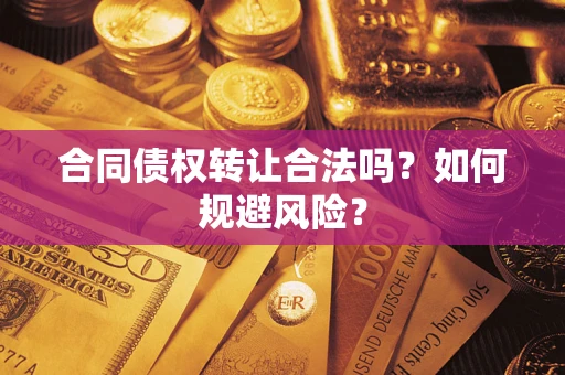 济南合同债权转让合法吗?如何规避风险? 济南合同债权转让合法吗?如何规避风险?