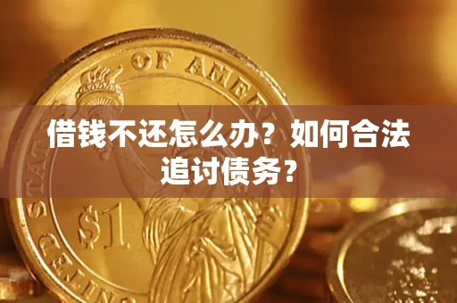 济南借钱不还怎么办？如何合法追讨债务？