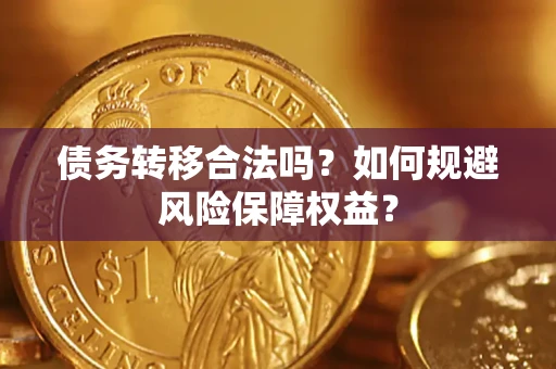 济南债务转移合法吗？如何规避风险保障权益？