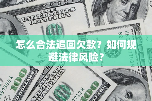 济南怎么合法追回欠款？如何规避法律风险？