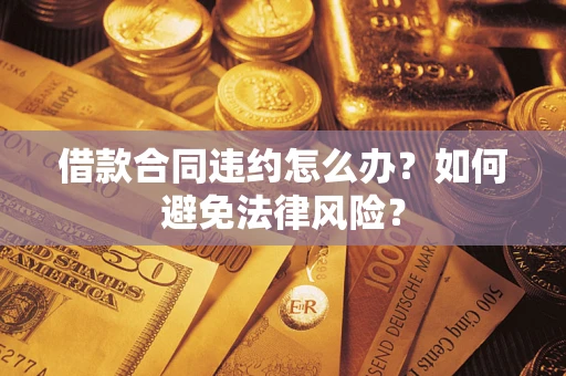 济南借款合同违约怎么办？如何避免法律风险？